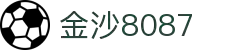金沙(8087-js认证)娱场城-Officialwebsite